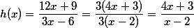 h(x)=\dfrac{12x+9}{3x-6}=\dfrac{3(4x+3)}{3(x-2)}=\dfrac{4x+3}{x-2}